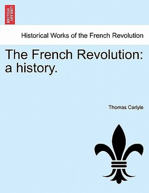 The French Revolution: A History. by Thomas Carlyle