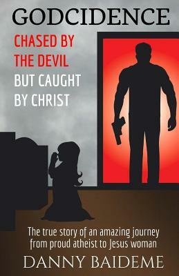 Godcidence: Chased by the Devil But Caught by Christ by 
