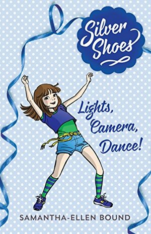 Silver Shoes 6: Lights, Camera, Dance! by Samantha-Ellen Bound