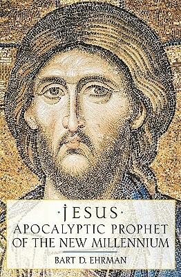 Jesus: Apocalyptic Prophet of the New Millennium by Bart D. Ehrman