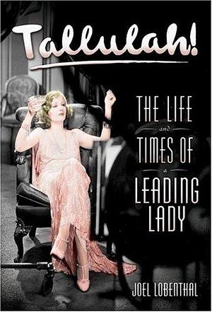 Tallulah! : The Life and Times of a Leading Lady by Joel Lobenthal, Joel Lobenthal