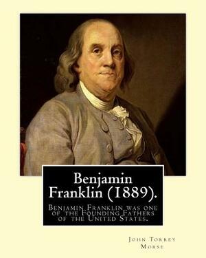 Benjamin Franklin (1889). By: John T. (Torrey) Morse: Benjamin Franklin (January 17, 1706 [O.S. January 6, 1705] - April 17, 1790) was one of the Fo by John T. Morse