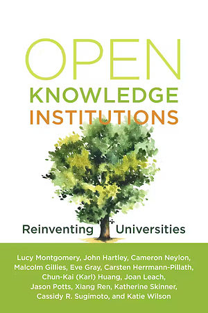 Open Knowledge Institutions: Reinventing Universities by John Hartley, Lucy Montgomery, Carmeron Neylon