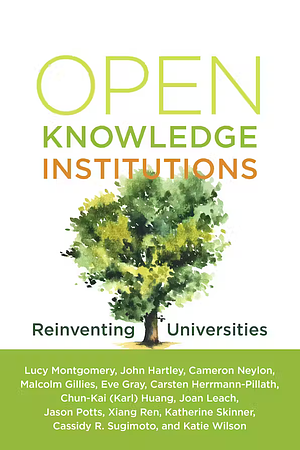 Open Knowledge Institutions: Reinventing Universities by L.M. Montgomery, John Hartley, Carmeron Neylon