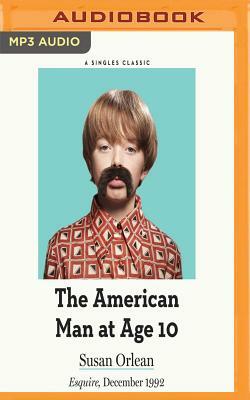 The American Man at Age 10 by Susan Orlean
