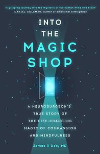 Into the Magic Shop: A neurosurgeon's true story of the life-changing magic of mindfulness and compassion that inspired the hit K-pop band BTS by James Doty