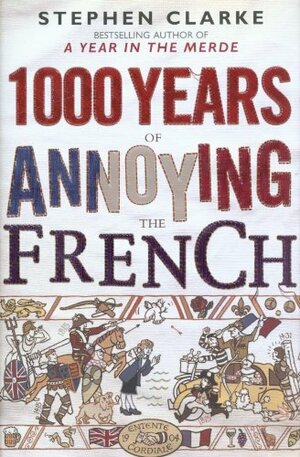 1000 Years of Annoying the French by Stephen Clarke