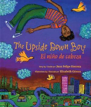 The Upside Down Boy: El Niño de Cabeza by Juan Felipe Herrera