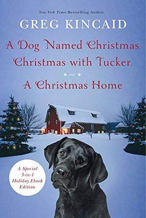 A Dog Named Christmas, Christmas with Tucker, and A Christmas Home by Greg Kincaid, Greg Kincaid