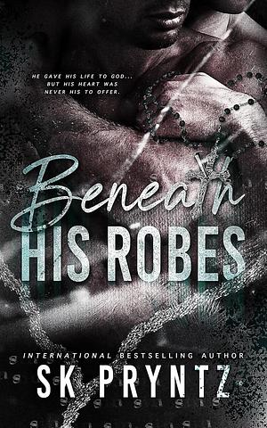 Beneath His Robes: A dark male male romantic tragedy. by S.K. Pryntz, S.K. Pryntz