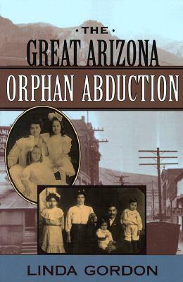 The Great Arizona Orphan Abduction by Linda Gordon