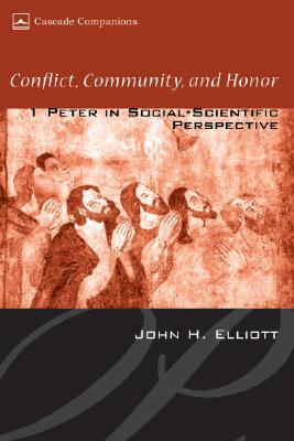 Conflict, Community, and Honor: 1 Peter in Social-Scientific Perspective by John Huxtable Elliott