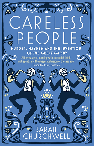 Careless People: Murder, Mayhem and the Invention of The Great Gatsby by Sarah Churchwell