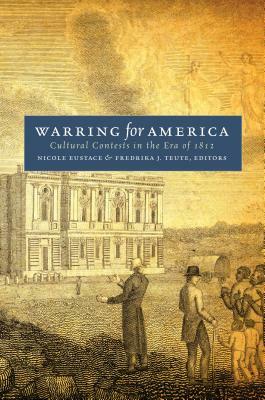 Warring for America: Cultural Contests in the Era of 1812 by 