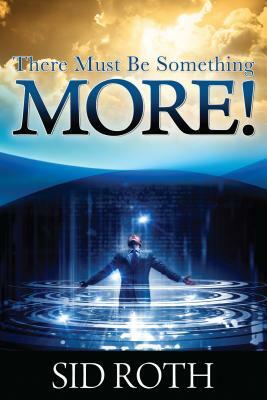 There Must Be Something MORE! by Sid Roth