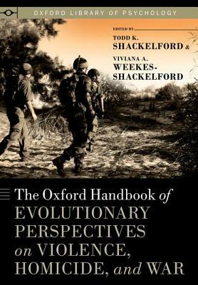 The Oxford Handbook of Evolutionary Perspectives on Violence, Homicide, and War by 