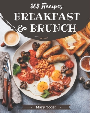 365 Breakfast and Brunch Recipes: Best-ever Breakfast and Brunch Cookbook for Beginners by Mary Yoder