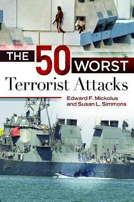 The 50 Worst Terrorist Attacks by Susan L. Simmons, Edward F. Mickolus