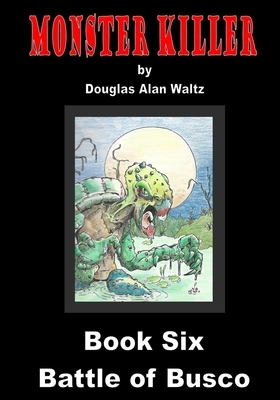 Monster Killer: Book Six: Battle of Busco by Douglas a. Waltz