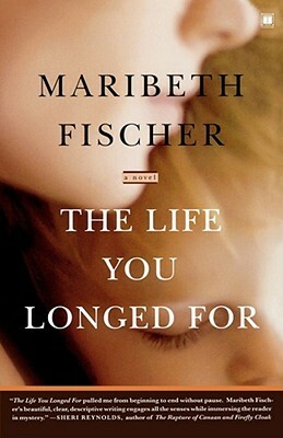 The Life You Longed for by Maribeth Fischer