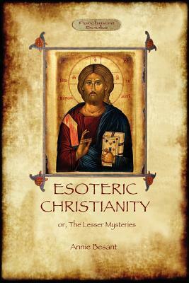 Esoteric Christianity - or, the lesser mysteries (Aziloth Books) by Annie Besant