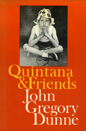 Quintana and Friends: A Collection of Essays by John Gregory Dunne