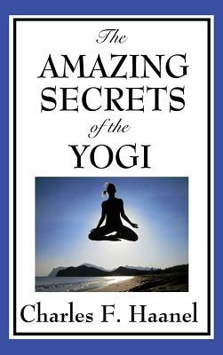 The Amazing Secrets of the Yogi by Charles F. Haanel