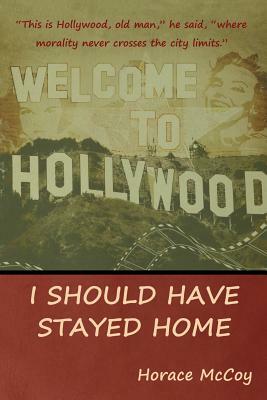 I Should Have Stayed Home by Horace McCoy