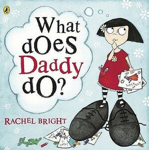 What Does Daddy Do? by Rachel Bright