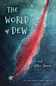 The World of Dew and Other Stories by Julian Mortimer Smith