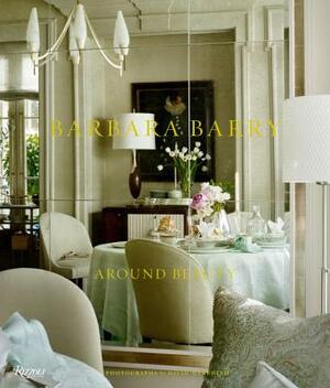 Barbara Barry: Around Beauty by Barbara Barry