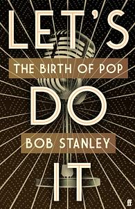 Let's Do It: The Birth of Pop by Bob Stanley