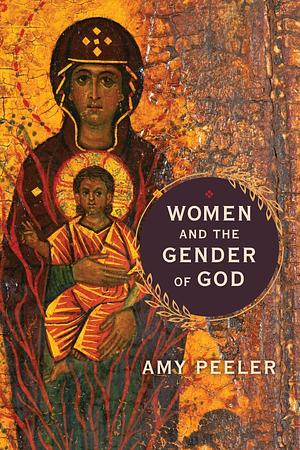 Women and the Gender of God by Amy L. B. Peeler