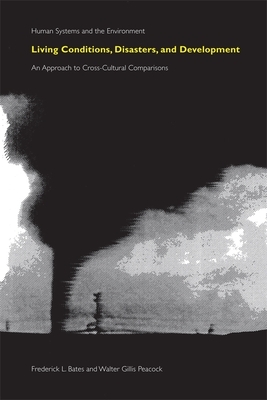 Living Conditions, Disasters and Development: An Approach to Cross-Cultural Comparisons by Frederick Bates, Walter Gillis Peacock