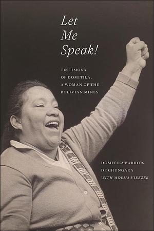 Let Me Speak!: Testimony of Domitila, A Woman of the Bolivian Mines by Moema Viezzer, Domitila Barrios de Chungara, Domitila Barrios de Chungara