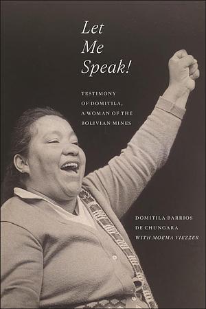 Let Me Speak!: Testimony of Domitila, A Woman of the Bolivian Mines by Domitila Barrios de Chungara, Domitila Barrios de Chungara, Moema Viezzer