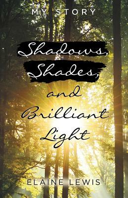 Shadows, Shades, and Brilliant Light: My Story by Elaine Lewis