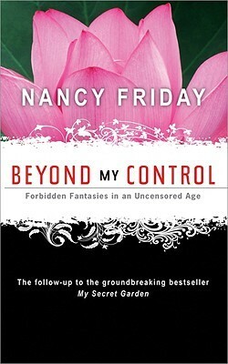 Beyond My Control: Forbidden Fantasies in an Uncensored Age by Nancy Friday