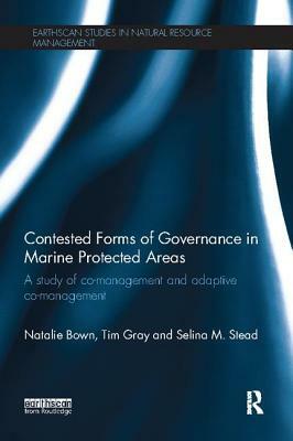 Contested Forms of Governance in Marine Protected Areas: A Study of Co-Management and Adaptive Co-Management by Natalie Bown, Selina M. Stead, Tim S. Gray