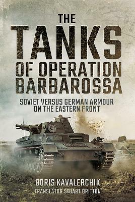 The Tanks of Operation Barbarossa: Soviet Versus German Armour on the Eastern Front by Boris Kavalerchik