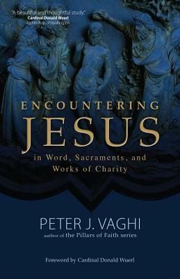 Encountering Jesus in Wordsacramentsand Works of Charity by Peter J. Vaghi