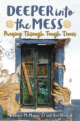 Deeper Into the Mess: Praying Through Tough Times by Jim Deeds, Brendan McManus