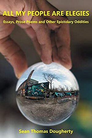 All My People Are Elegies: Essays, Prose Poems and Other Epistolary Oddities by Sean Thomas Dougherty