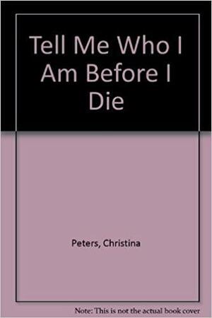 Tell Me Who I Am Before I Die by Christine Peters, Ralph B. Allison, Ted Schwarz