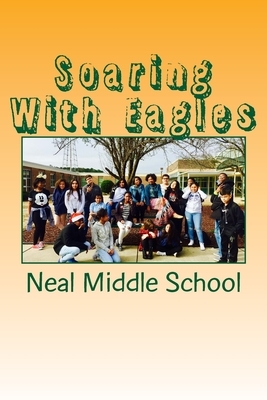 Soaring With Eagles: Stories from 7th Graders by Neal Middle School