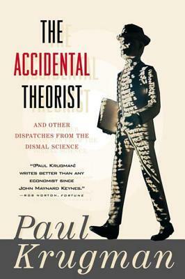 Accidental Theorist and Other Dispatches from the Dismal Science by Paul Krugman