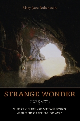 Strange Wonder: The Closure of Metaphysics and the Opening of Awe by Mary-Jane Rubenstein