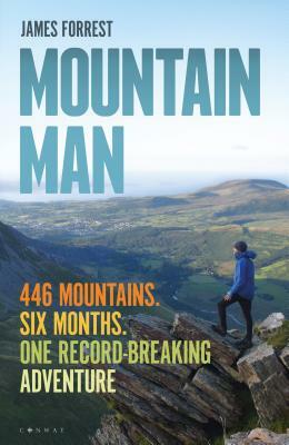 Mountain Man: 446 Mountains. Six Months. One Record-Breaking Adventure by James Forrest