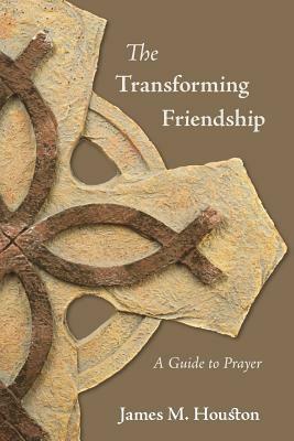 The Transforming Friendship: A Guide to Prayer by Dallas Willard, James M. Houston