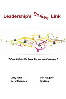 Leaderships Broken Link: A powerful method for super-charging your organization! by Tim King, Larry Parah, Dave Rogerson